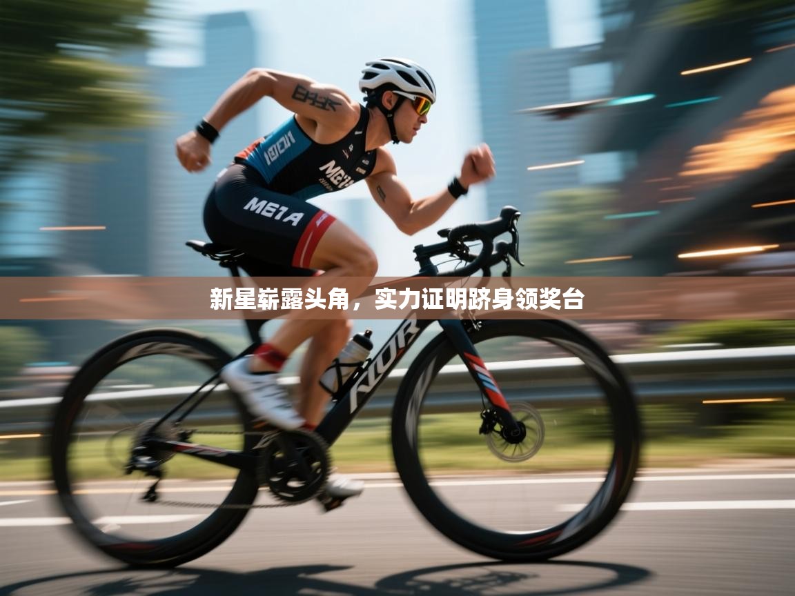 新星崭露头角，实力证明跻身领奖台  第2张