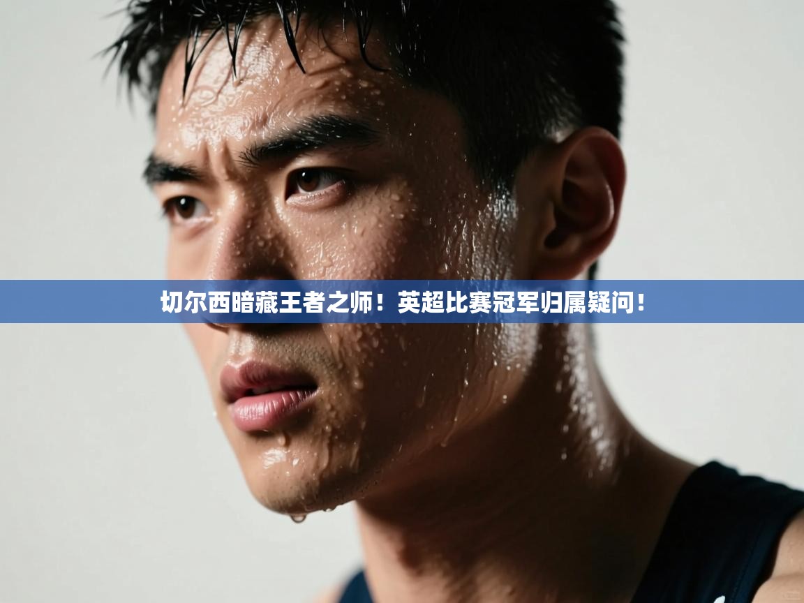 切尔西暗藏王者之师！英超比赛冠军归属疑问！  第2张